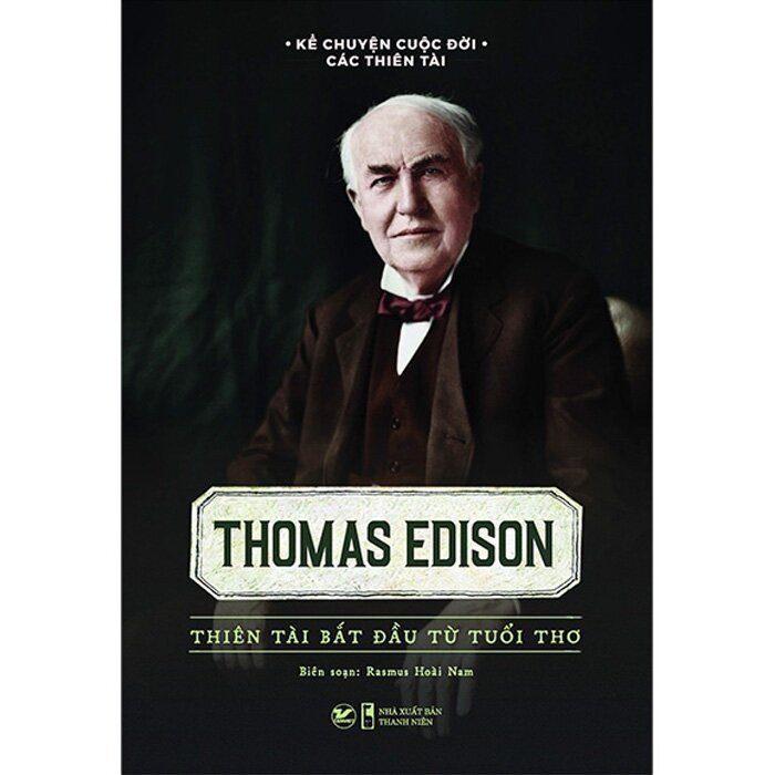 Kể Chuyện Cuộc Đời Các Thiên Tài: Thomas Edison - Thiên Tài Bắt Đầu Từ Tuổi Thơ - Rasmus Hoài Nam biên soạn - (bìa mềm)