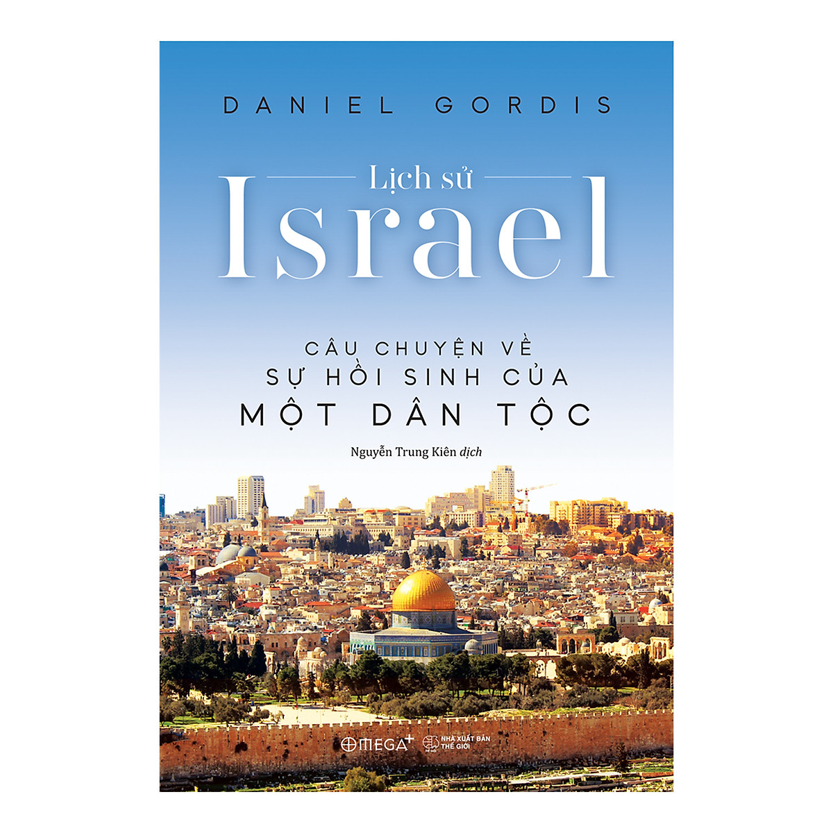 Lịch Sử Israel - Câu Chuyện Về Sự Hồi Sinh Của Một Dân Tộc (Daniel Gordis) - BẢN QUYỀN