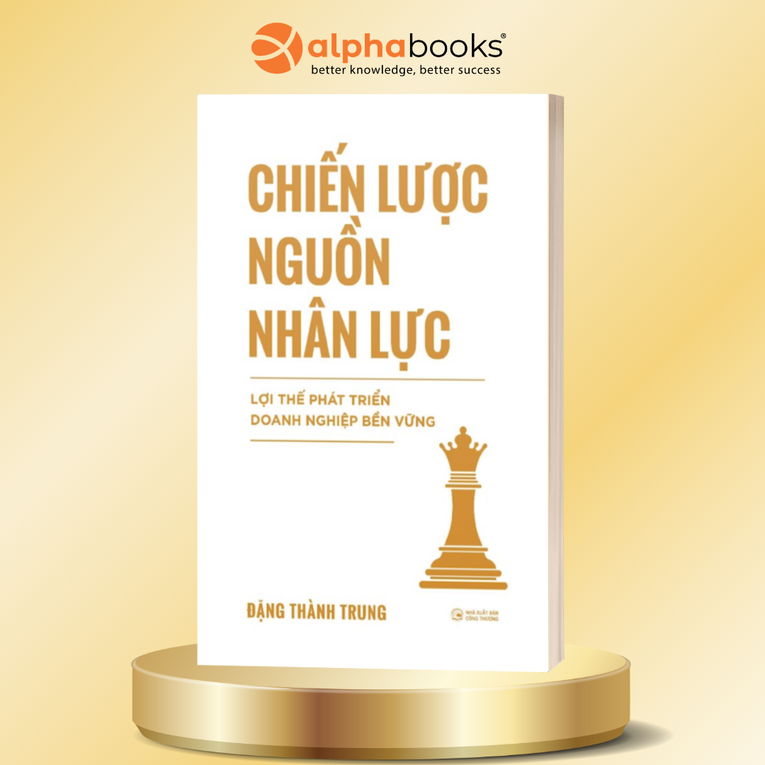 Chiến Lược Nguồn Nhân Lực - Lợi Thế Phát Triển Doanh Nghiệp Bền Vững - Đặng Thành Trung - Alpha Books