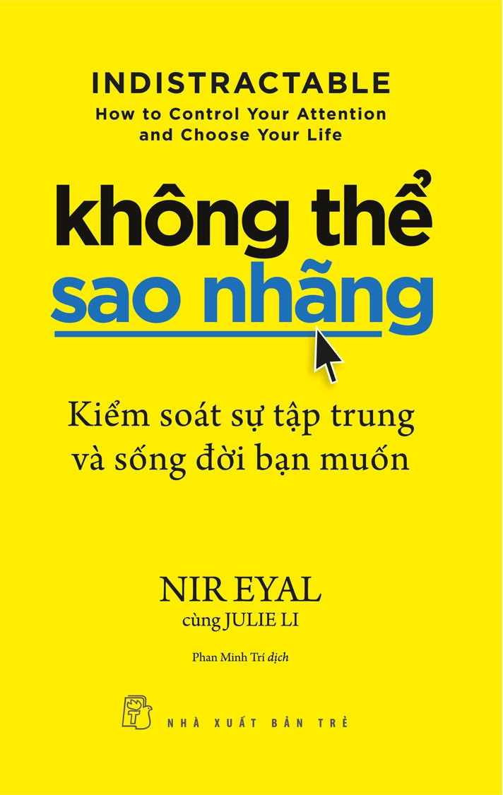 KHÔNG THỂ SAO NHÃNG - Kiểm Soát Sự Tập Trung Và Sống Đời Bạn Muốn - Nir Eyal, Julie Li - Phan Minh Trí dịch -
