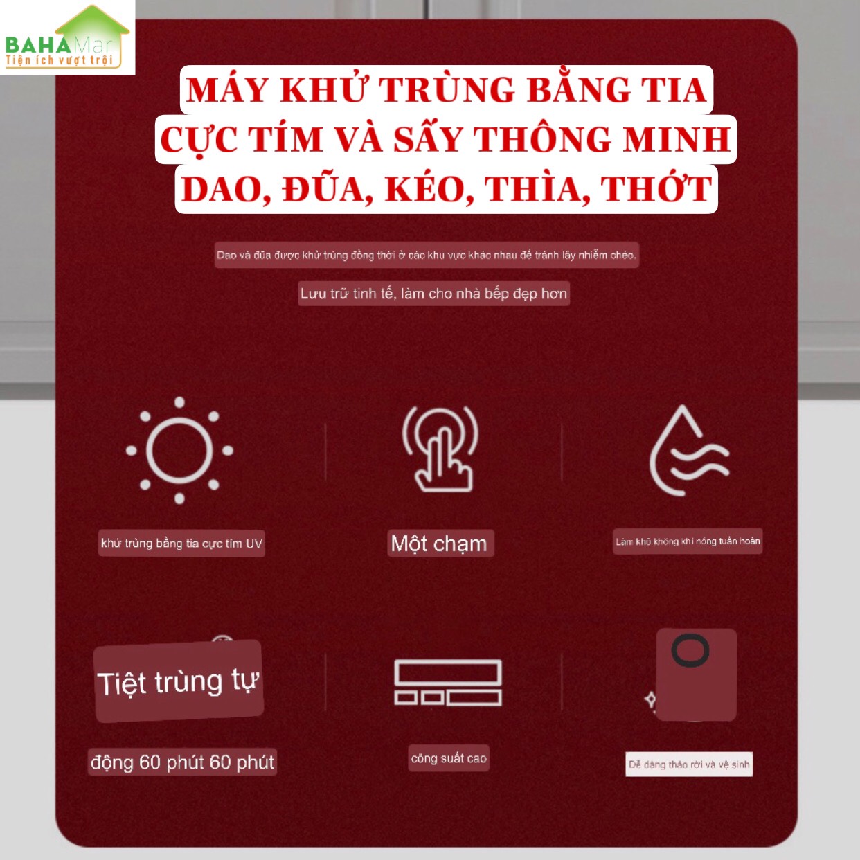 MÁY KHỬ TRÙNG BẰNG TIA CỰC TÍM VÀ SẤY THÔNG MINH DAO, ĐŨA, KÉO, THÌA, THỚT "BAHAMAR" Tiệt trùng lặp tỷ lệ cao đến 99%, tiết kiệm năng lượng và tiêu thụ điện năng ít hơn 0,1 kWh.