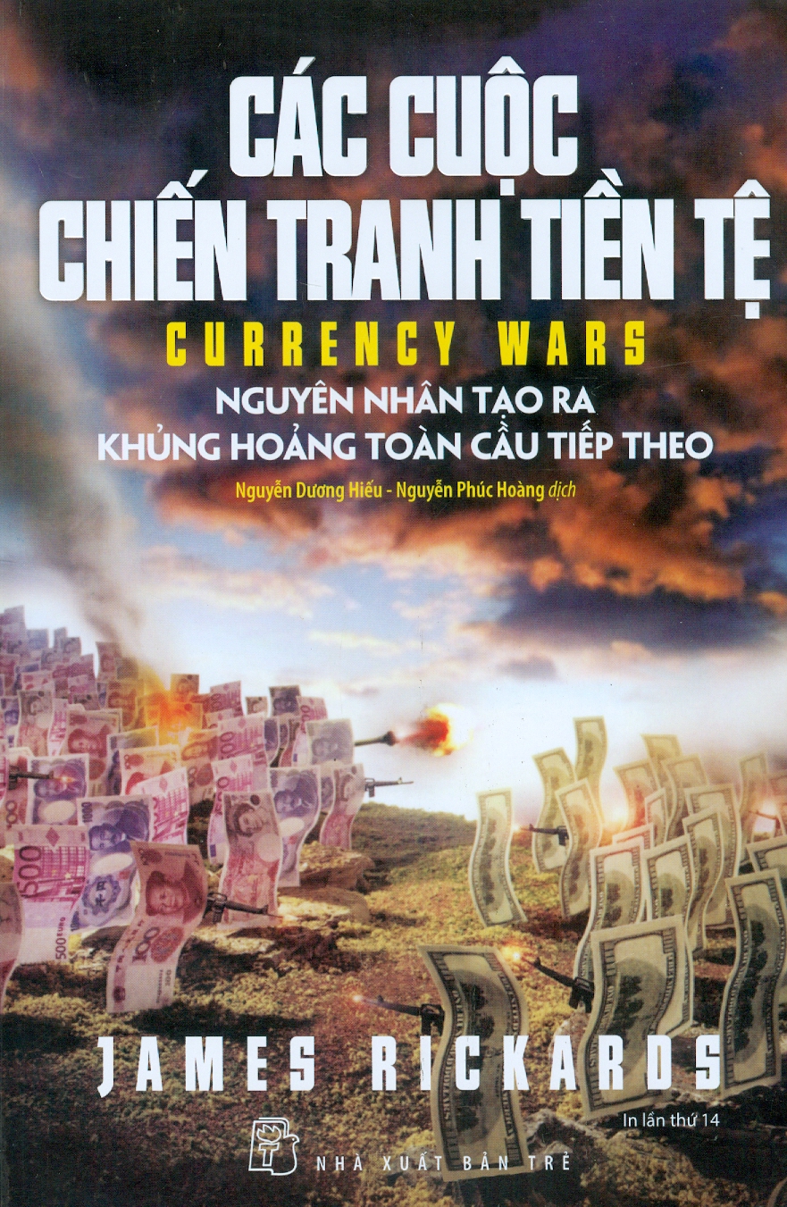 Các Cuộc Chiến Tranh Tiền Tệ - Nguyên Nhân Tạo Ra Khủng Hoảng Toàn Cầu Tiếp Theo (Tái bản 2023)