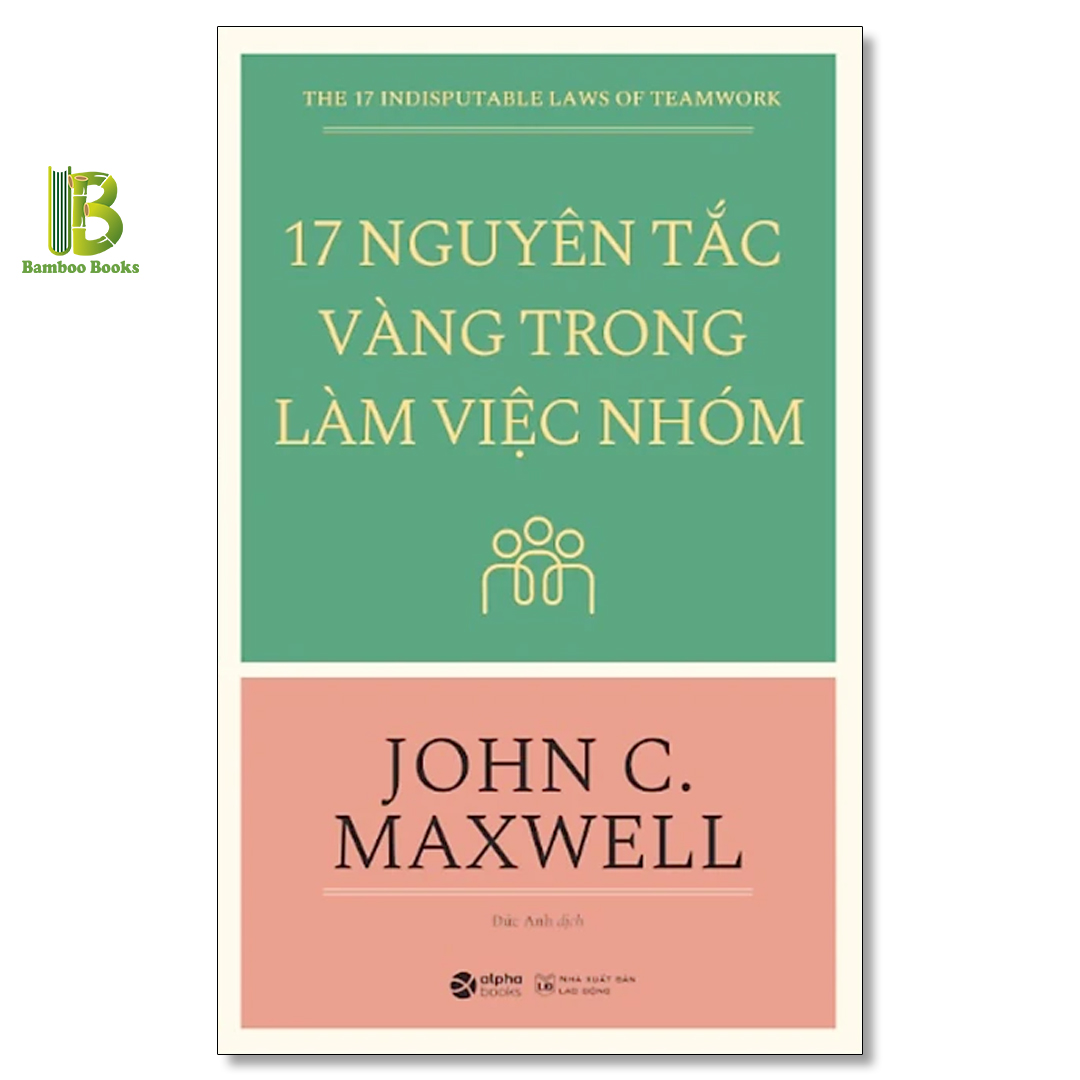 17 Nguyên Tắc Vàng Trong Làm Việc Nhóm - John C. Maxwell - Bản Quyền