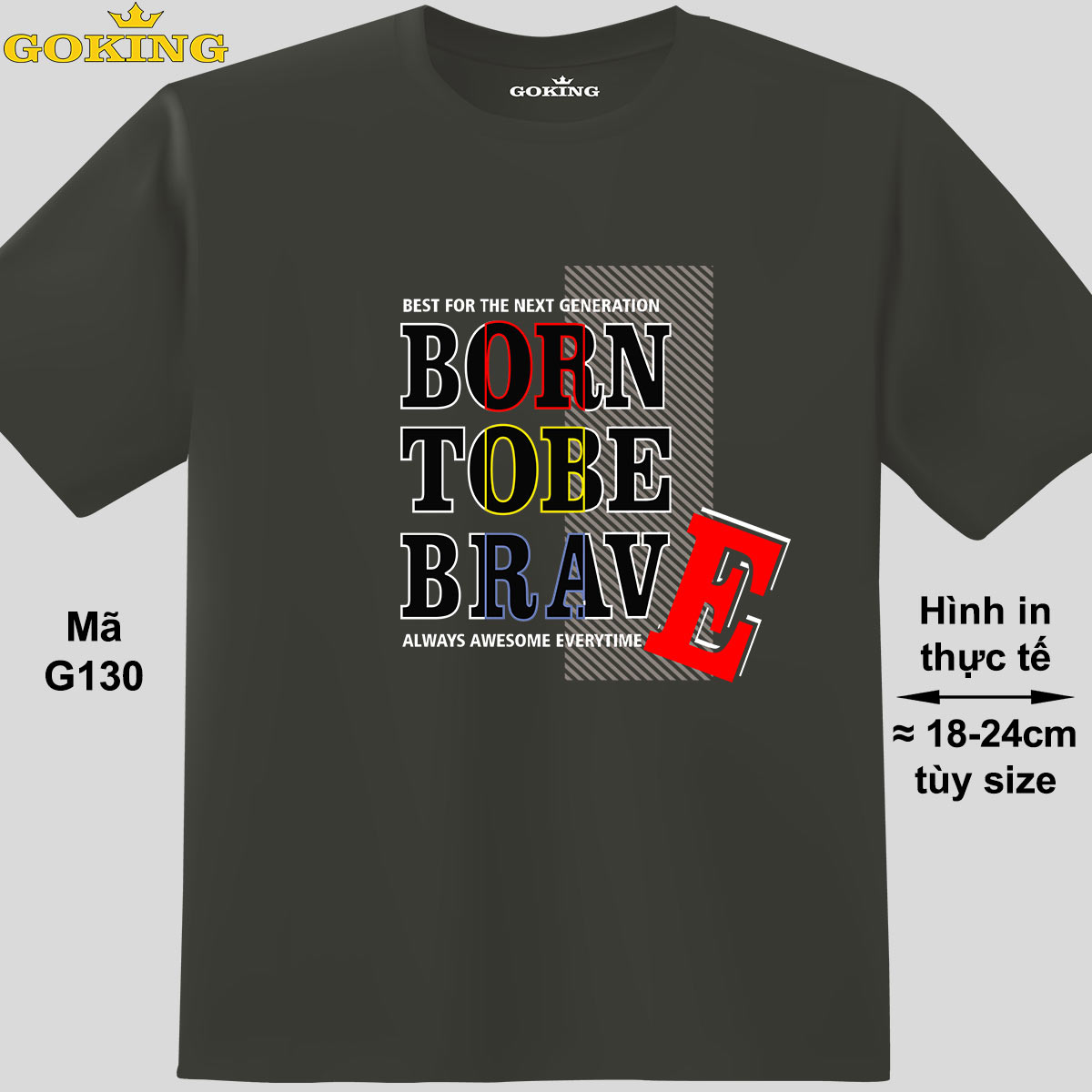BORN TO BE BRAVE, mã G130. Áo thun nữ nam in siêu đẹp. Áo phông thoát nhiệt Goking hàng hiệu cao cấp