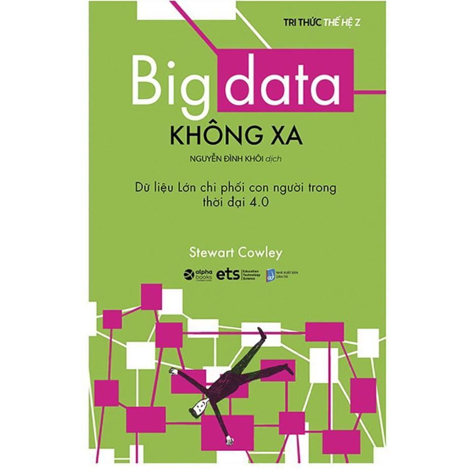 Sách - Big Data Không Xa - Dữ Liệu Lớn Chi Phối Con Người Trong Thời đại 4.0