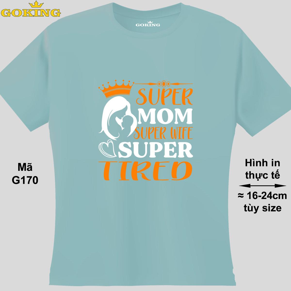 Super Mom Super Wife Super Tired, mã G170. Áo thun cá tính cho mẹ. Áo phông nữ thoát nhiệt Goking