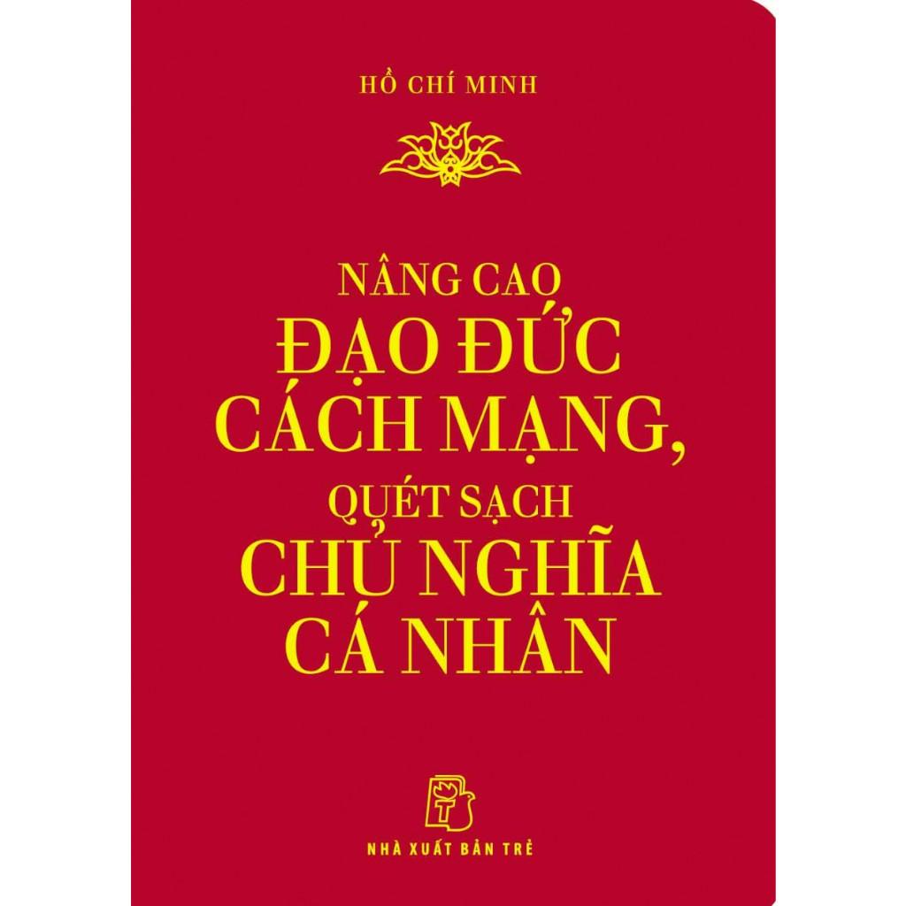 Di Sản Hồ Chí Minh -  Nâng Cao Đạo Đức Cách Mạng, Quét Sạch Chủ Nghĩa Cá Nhân (Khổ Nhỏ) - Bản Quyền