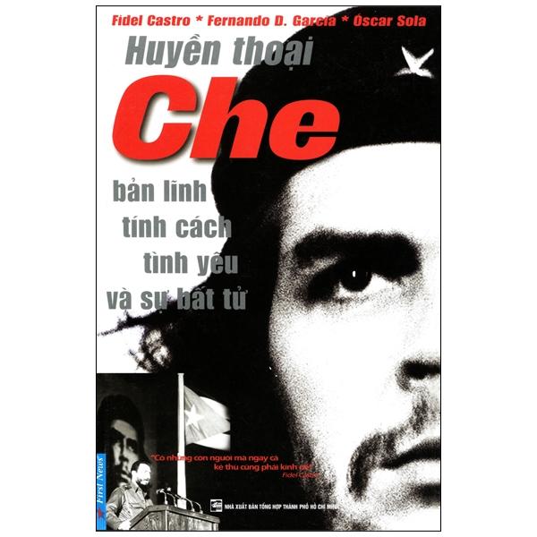 Sách Huyền Thoại Che - Bản Lĩnh Tính Cách Tình Yêu Và Sự Bất Tử (Tái Bản 2014)