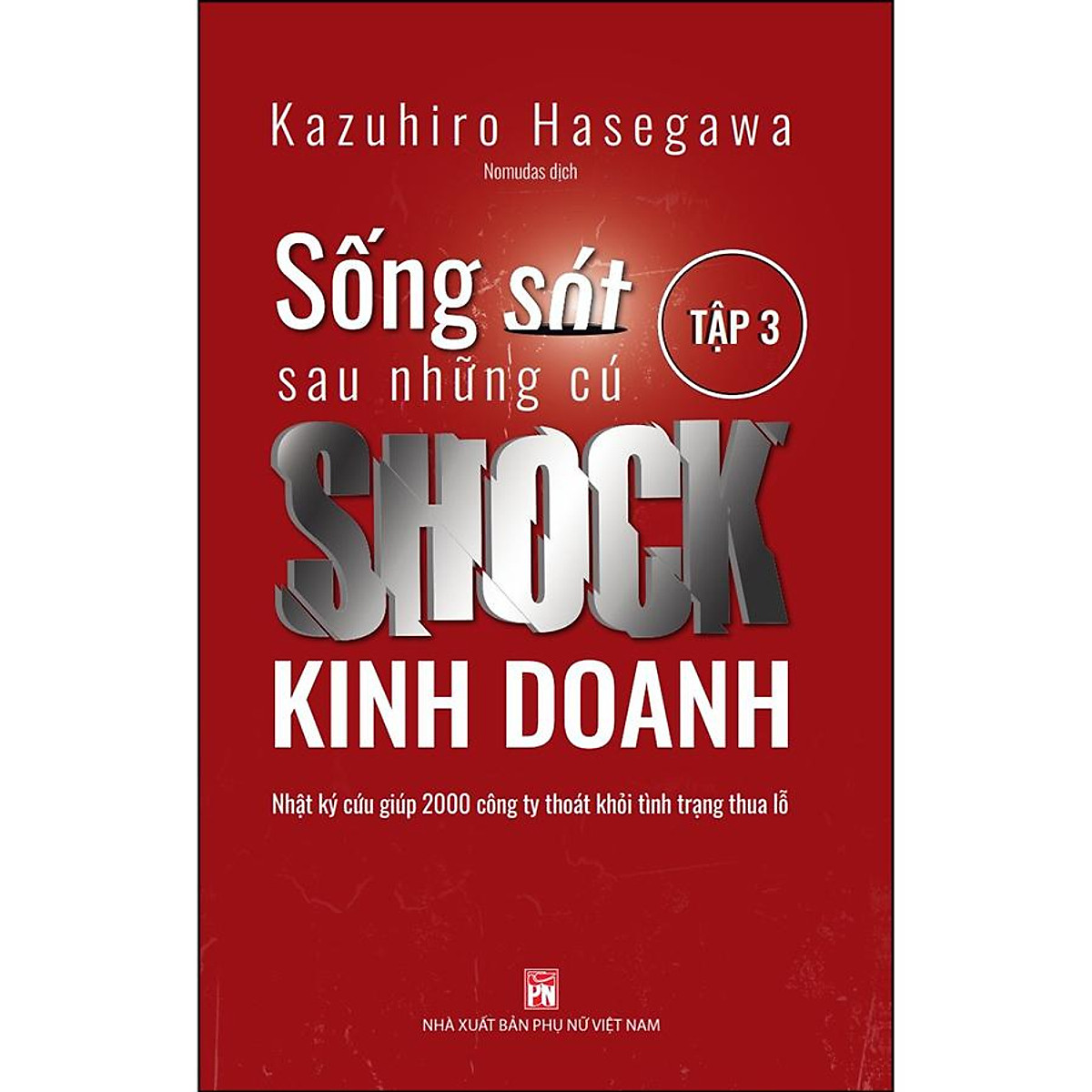 Sống Sót Sau Những Cú Shock Kinh Doanh - Nhật ký cứu giúp 2000 công ty thoát khỏi tình trạng thua lỗ - Tập 3
