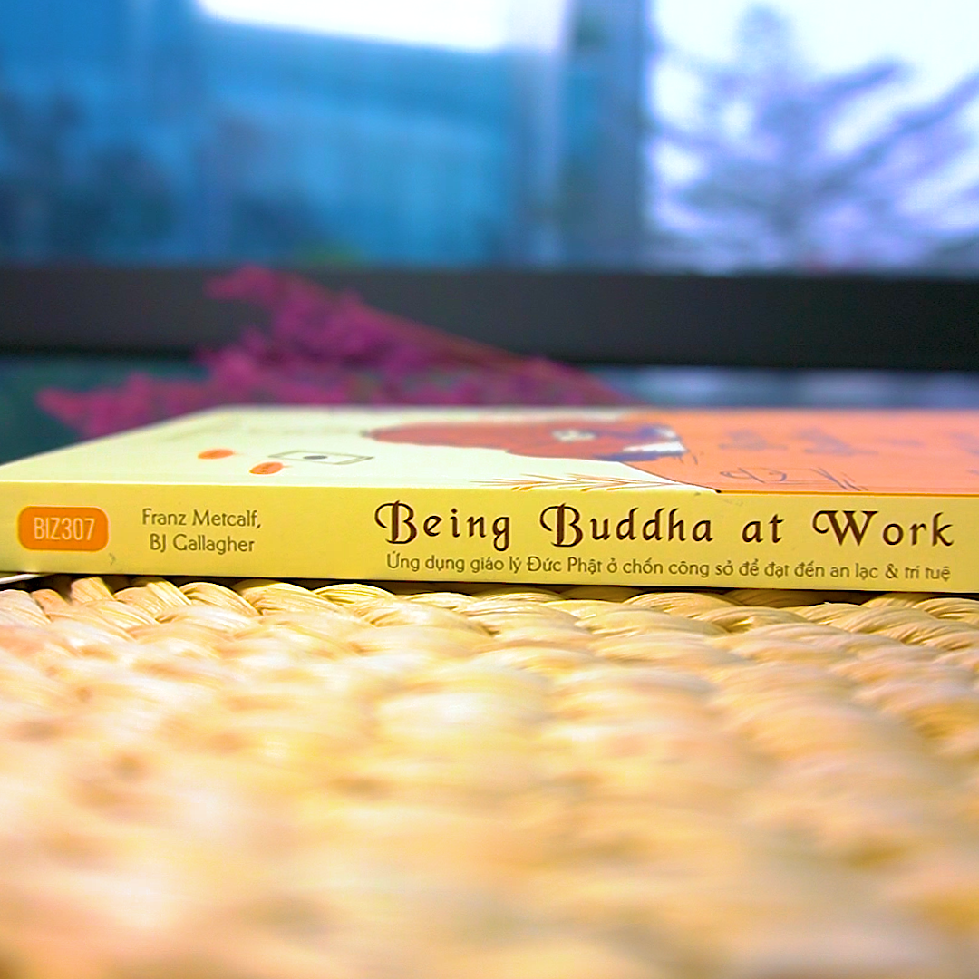 Being Buddha At Work - Ứng Dụng Giáo Lý Đức Phật Ở Chốn Công Sở Để Đạt Đến An Lạc Và Trí Tuệ