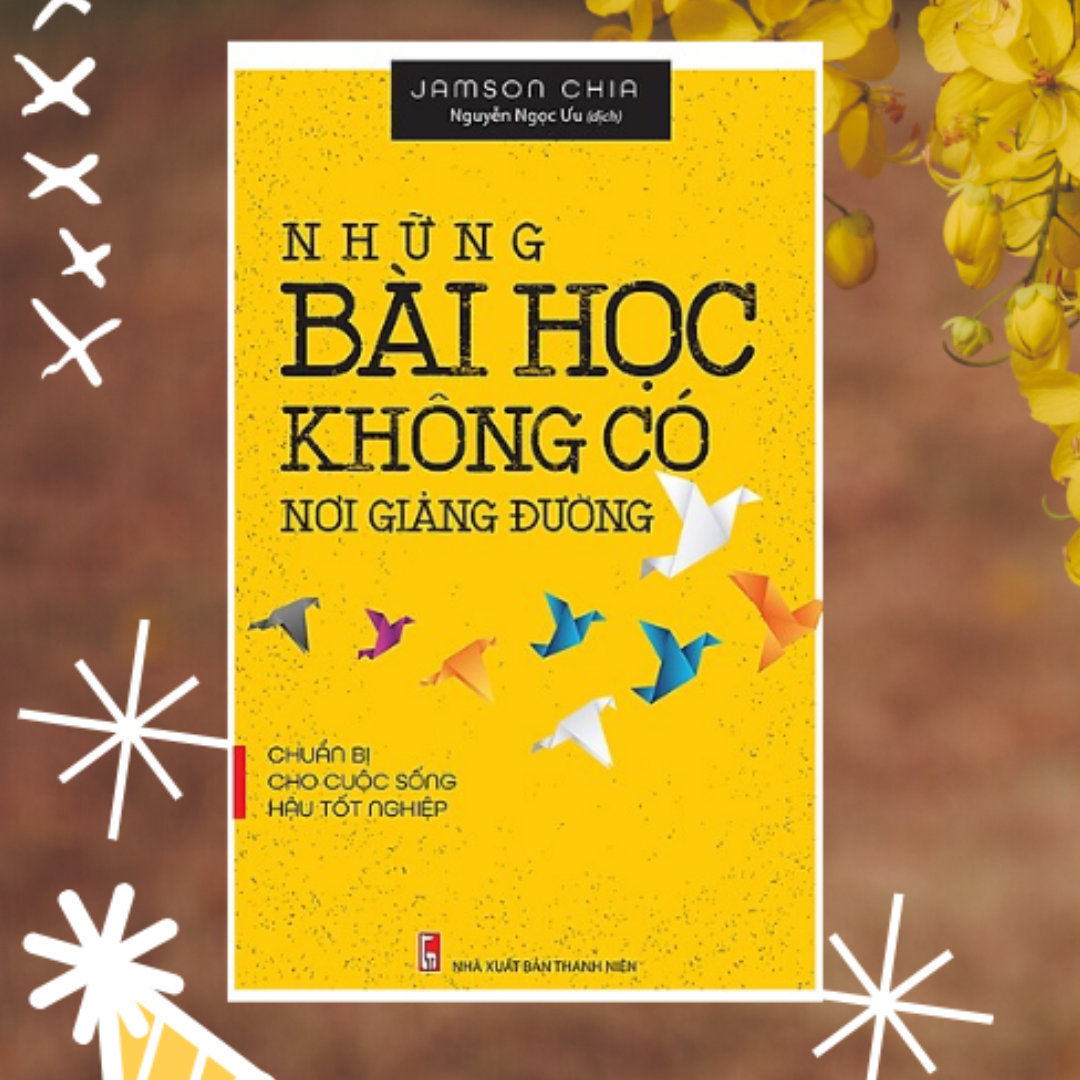 Những Bài Học Không Có Nơi Giảng Đường - Chuẩn Bị Cho Cuộc Sống Hậu Tốt Nghiệp