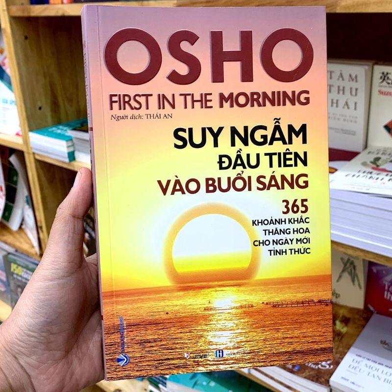 Osho - Suy Ngẫm Đầu Tiên Vào Buổi Sáng (365 Khoảnh Khắc Thăng Hoa Cho Ngày Mới Tỉnh Thức) - Tái Bản