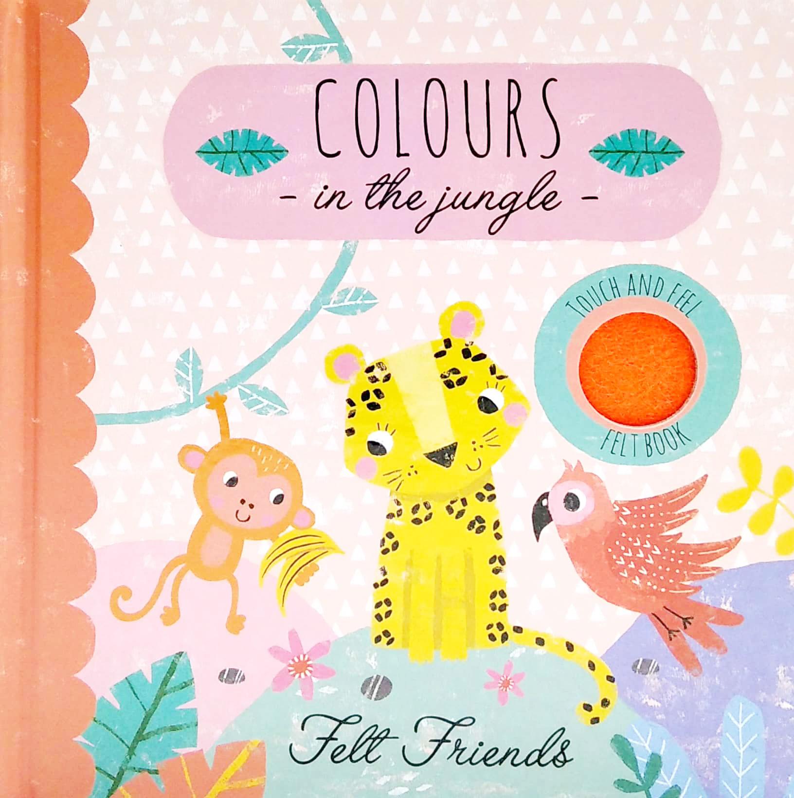 Colours In The Jungle - Felt Friends (Touch &amp; Feel Felt Book)