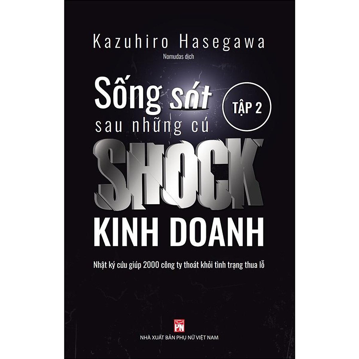 Sống sót sau những cú shock kinh doanh - Nhật kí cứu giúp 2000 công ty thoát khỏi tình trạng thua lỗ - Tập 2