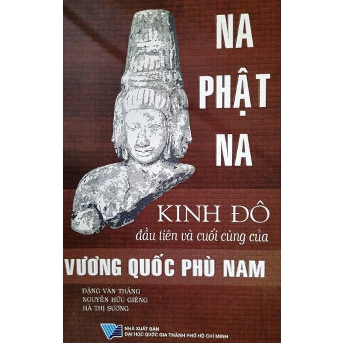 Na Phật Na Kinh Đô Đầu Tiên Và Cuối Cùng Của Vương Quốc Phù Nam - Đặng Văn Thắng - (bìa mềm)