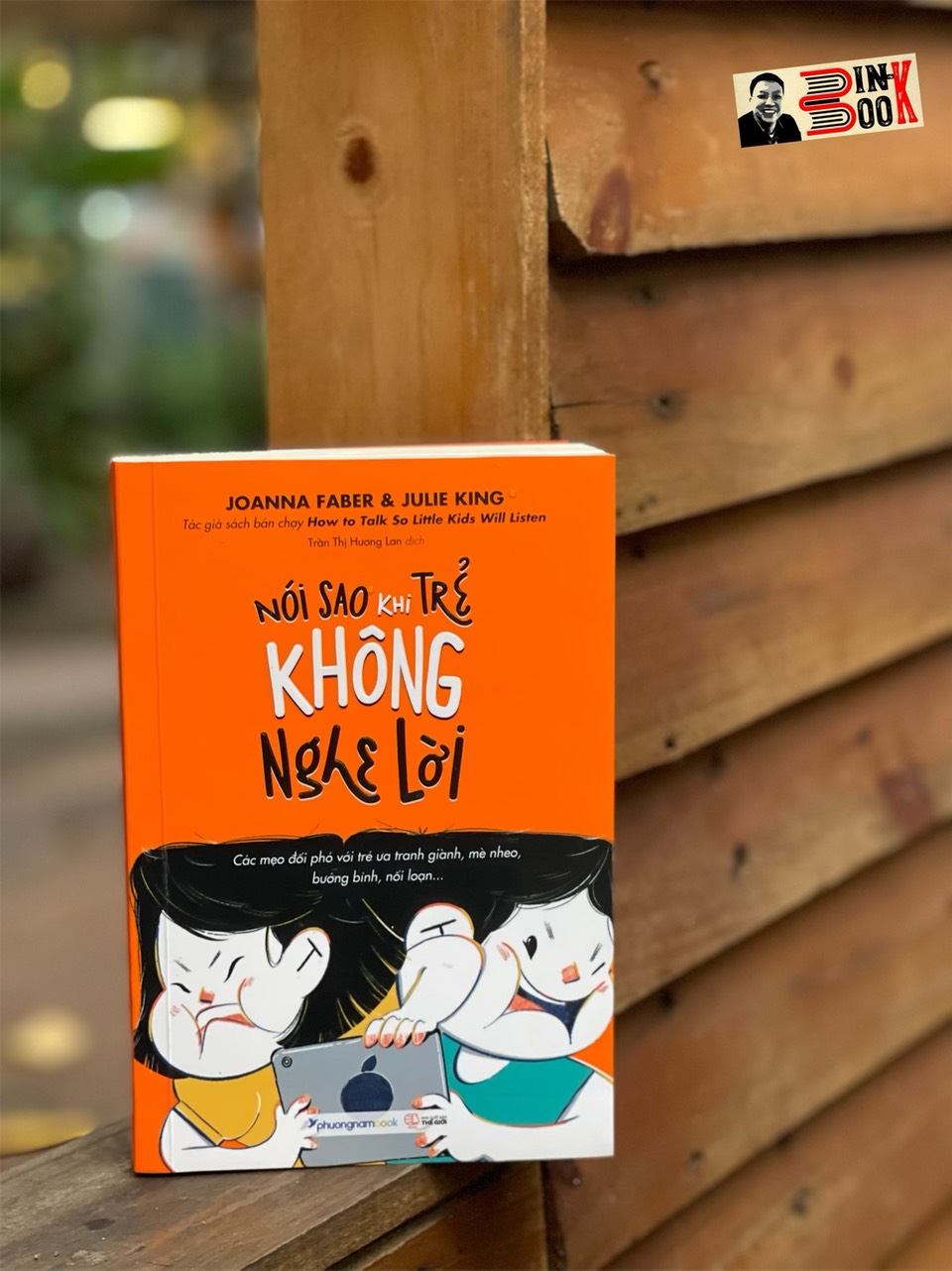 NÓI SAO KHI TRẺ KHÔNG NGHE LỜI - Joanna Faber &amp; Julie King- Trần Thị Hương Lan dịch - Phương Nam Book