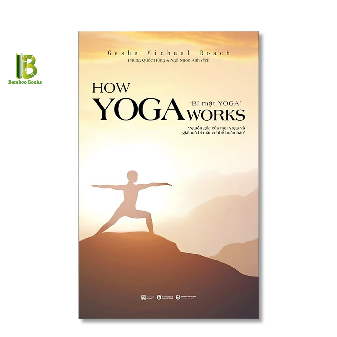 HOW YOGA WORKS: BÍ MẬT YOGA - Nguồn gốc của Yoga và giải mã bí mật cơ thể hoàn hảo - Geshe Michael Roach – THAIHABOOKS