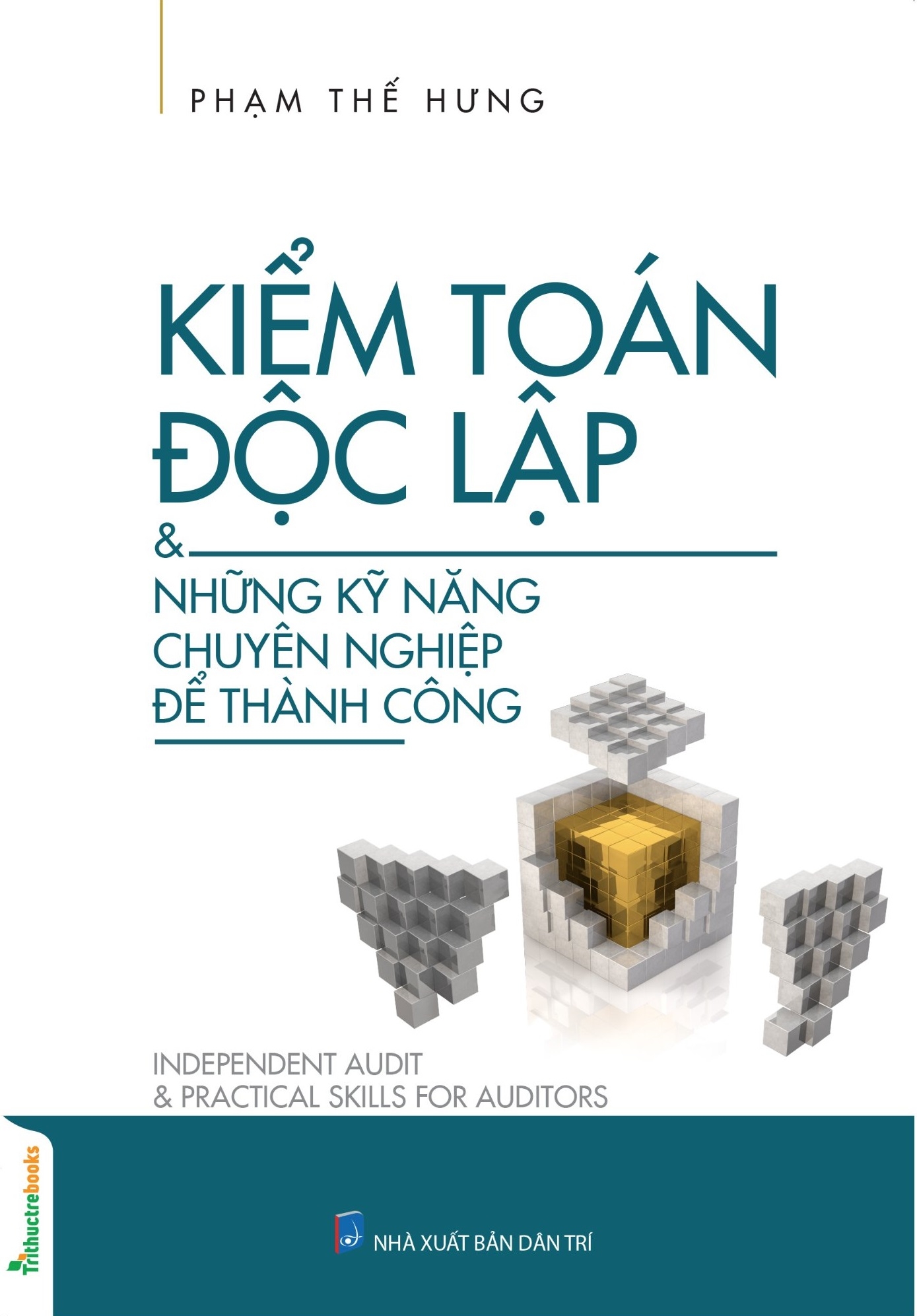 Kiểm Toán Độc Lập &amp; Những Kỹ Năng Chuyên Nghiệp Để Thành Công (Tác Giả Phạm Thế Hưng)