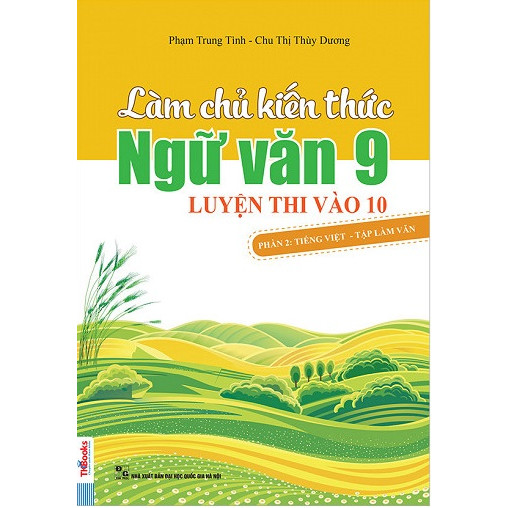 Làm Chủ Kiến Thức Ngữ Văn Lớp 9 Luyện Thi Vào 10 - Phần 2: Tiếng Việt - Tập Làm Văn (Tái Bản 2018)
