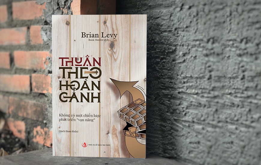 THUẬN THEO HOÀN CẢNH - KHÔNG CÓ MỘT CHIẾN LƯỢC PHÁT TRIỂN "VẠN NĂNG" - BRIAN LEVY