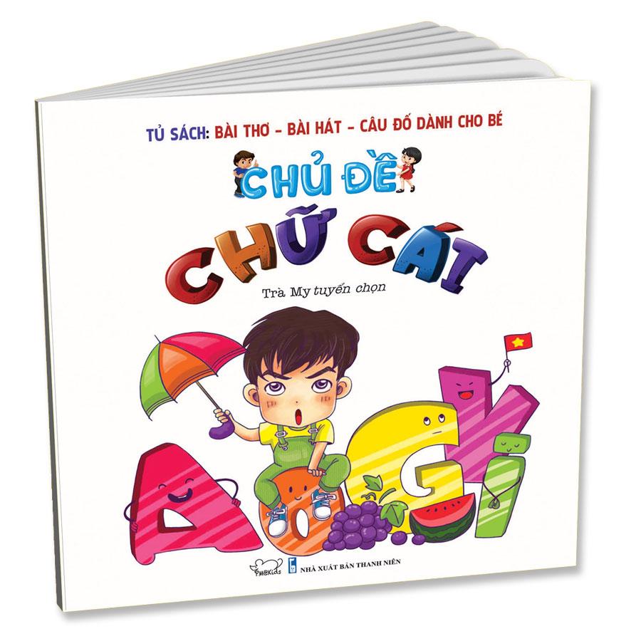 Tủ Sách Bài Thơ - Bài Hát - Câu Đố Dành Cho Bé: Chủ Đề Chữ Cái
