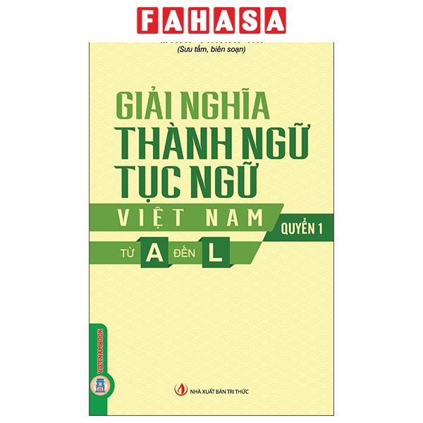 Sách - Giải Nghĩa Thành Ngữ, Tục Ngữ Việt Nam - Quyển 1 - Từ A Đến L