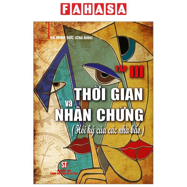 Thời Gian Và Nhân Chứng - Hồi Ký Của Các Nhà Báo - Tập III
