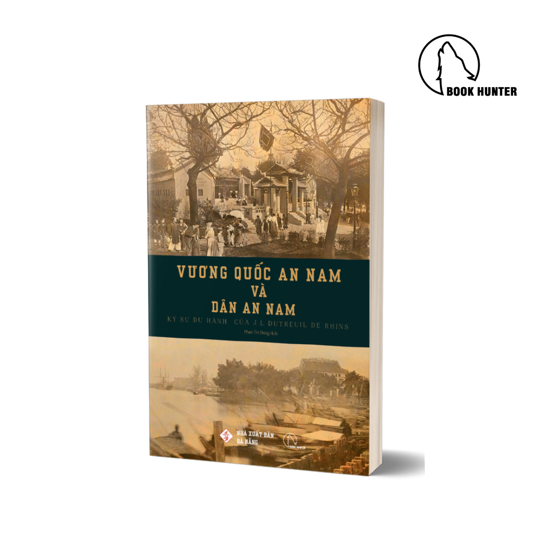 VƯƠNG QUỐC AN NAM VÀ DÂN AN NAM – Ký sự du hành của J. L. Dutreuil de Rhins – Tác giả J. L. Dutreuil de Rhins – Phan Tín Dụng dịch - Lyceum – Nxb Đà Nẵng