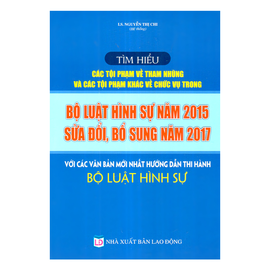 Tìm Hiểu Các Tội Về Tham Nhũng Và Các Tội Phạm Khác Về Chức Vụ Trong Bộ Luật Hình Sự Năm 2015 Sử Đổi , Bổ Sung Năm 2017  Với Các Văn Bản Hướng Dẫn Thi Hành Bộ Luật HÌnh Sự