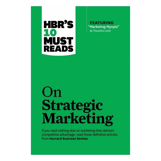 Harvard Business Review: 10 Must Reads On Strategic Marketing