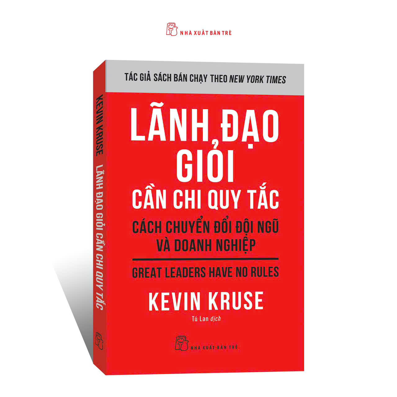 LÃNH ĐẠO GIỎI CẦN CHI QUY TẮC - Cách Chuyển Đổi Đội Ngũ Và Doanh Nghiệp – Kevin Kruse – Tú Lan dịch – NXB Trẻ