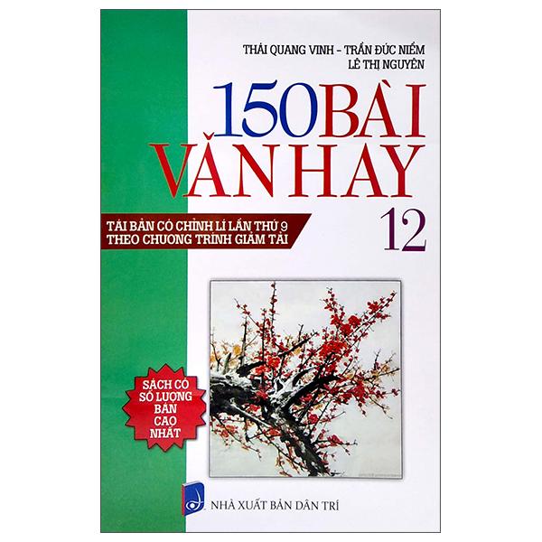 150 Bài Văn Hay 12 (Tái Bản Có Chỉnh Lí Lần Thứ 9 Theo Chương Trình Giảm Tải)