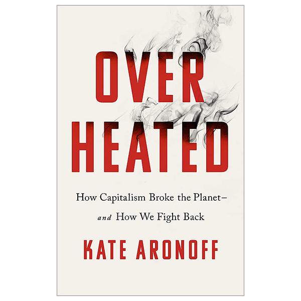 Overheated: How Capitalism Broke The Planet - And How We Fight Back