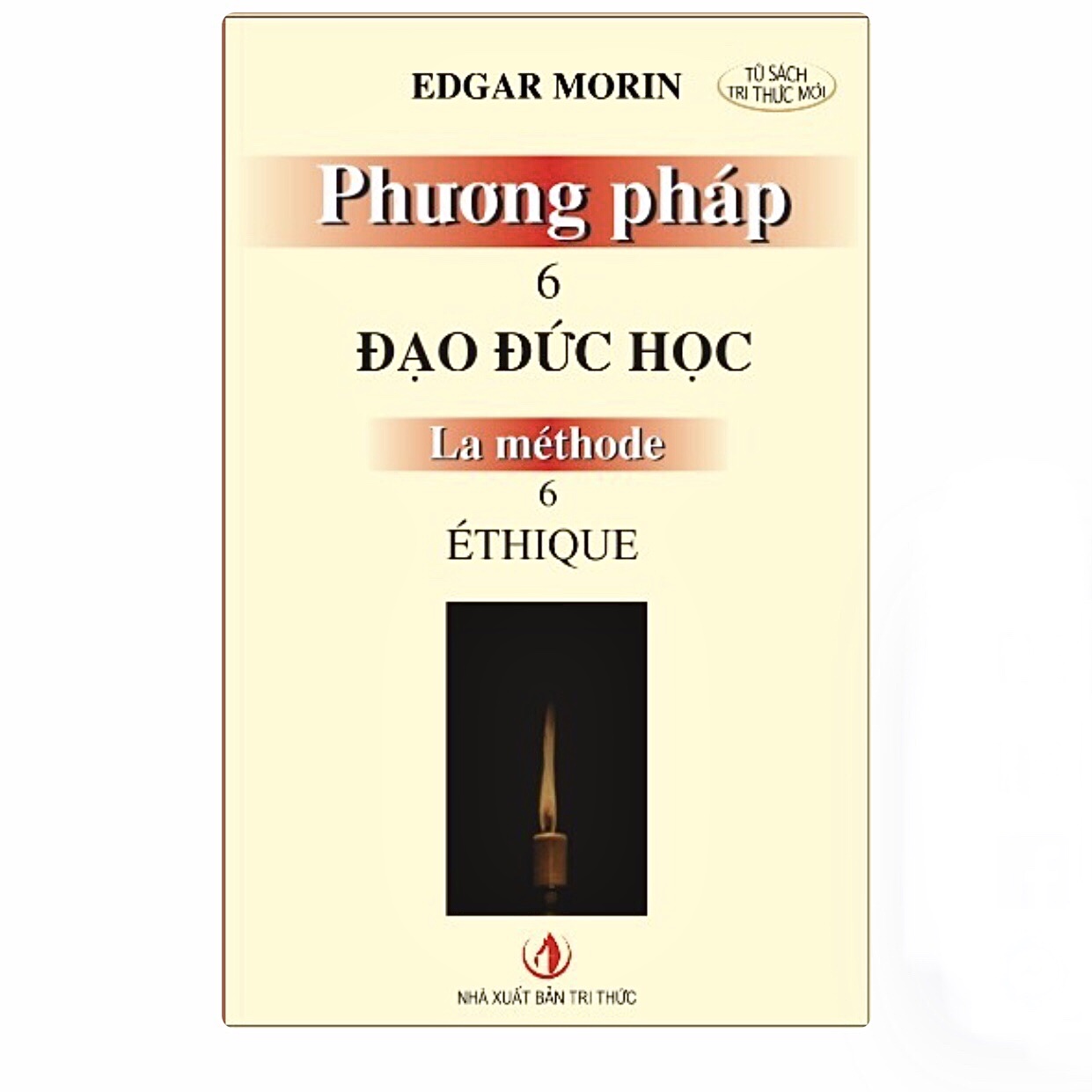 PHƯƠNG PHÁP 6: ĐẠO ĐỨC HỌC (La Méthode 6: Éthique) - Edgar Morin - Chu Tiến Ánh dịch - (bìa mềm)