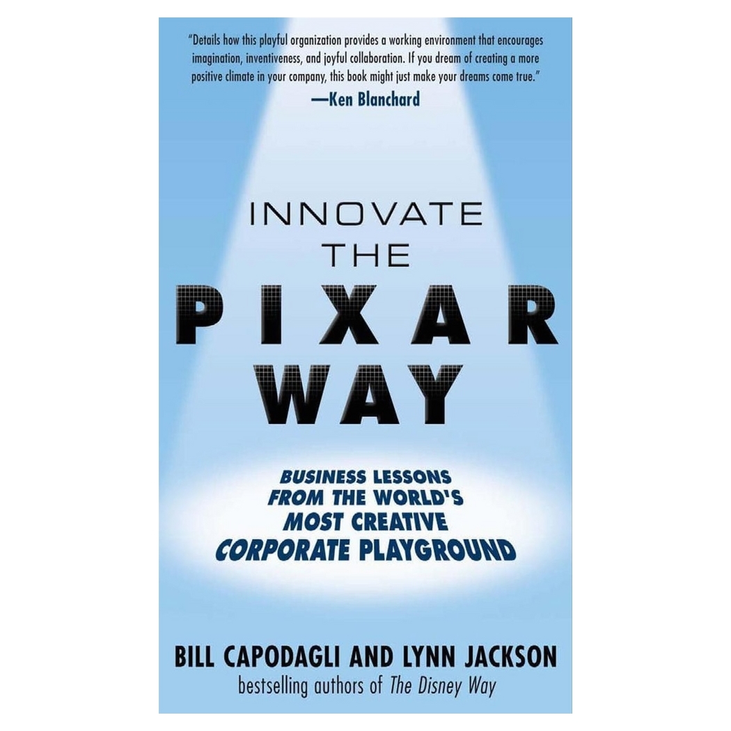 Innovate The Pixar Way: Business Lessons from the World's Most Creative Corporate Playground
