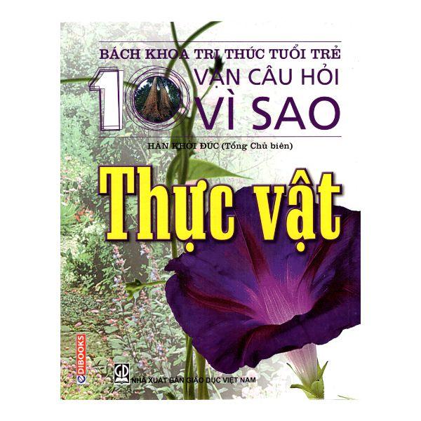 Bách Khoa Tri Thức Tuổi Trẻ - Mười Vạn Câu Hỏi Vì Sao - Thực Vật