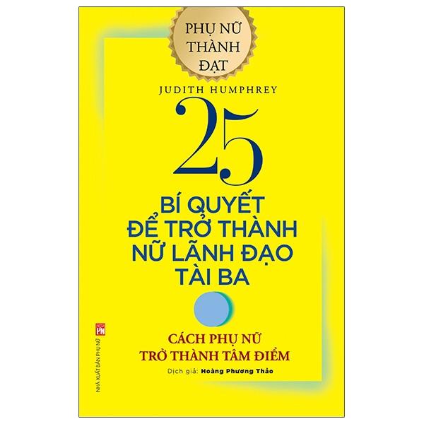 25 Bí Quyết Để Trở Thành Nữ Lãnh Đạo Tài Ba - Cách Phụ Phữ Trở Thành Tâm Điểm Tái Bản 2020