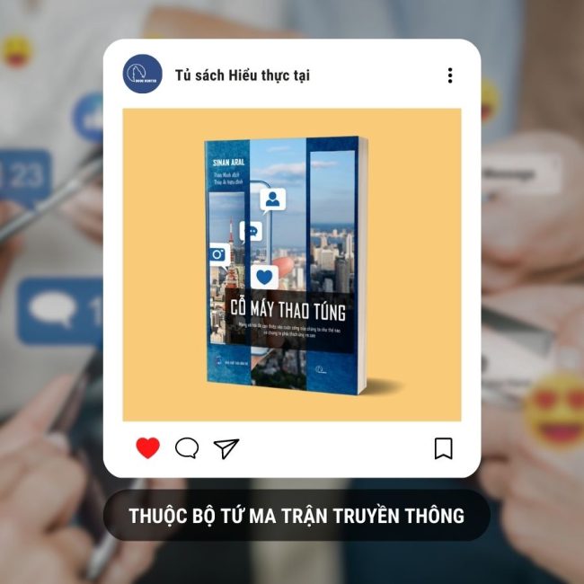 Bộ tứ Ma trận truyền thông: CỖ MÁY THAO TÚNG - Mạng xã hội đã can thiệp vào cuộc sống của chúng ta như thế nào và chúng ta phải thích ứng ra sao – Sinan Aral - Thảo Minh dịch – Lyceum – Nxb Dân Trí