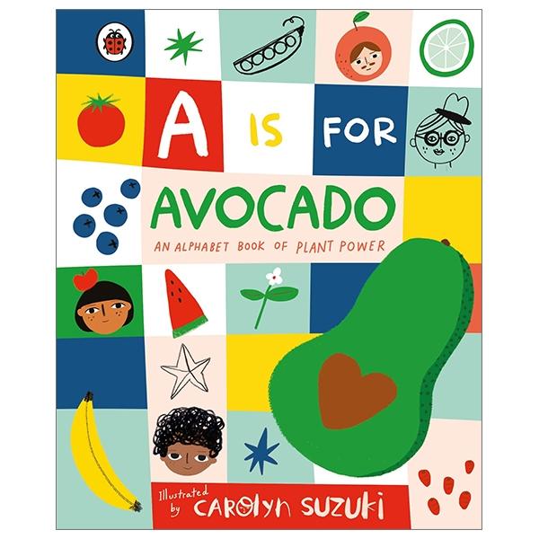 A Is For Avocado: An Alphabet Book Of Plant Power