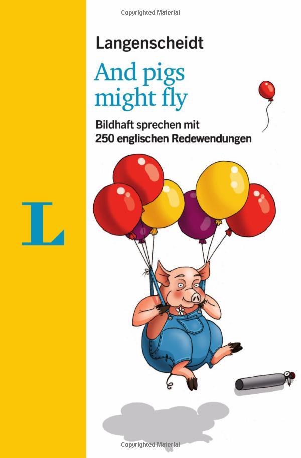 Langenscheidt And pigs might fly: Bildhaft sprechen mit 250 englischen Redewendungen