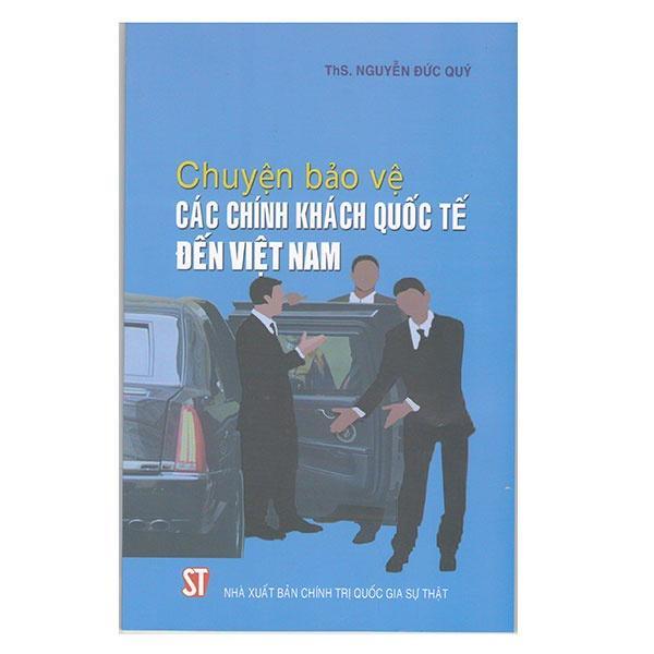 Sách - Chuyện Bảo Vệ Các Chính Khách Quốc Tế Đến Việt Nam - NXB Chính Trị Quốc Gia