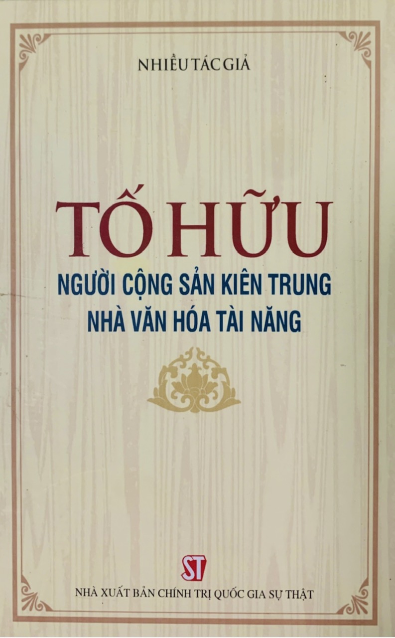 Tố Hữu - Người cộng sản kiên trung, nhà văn hóa tài năng (bản in 2020)