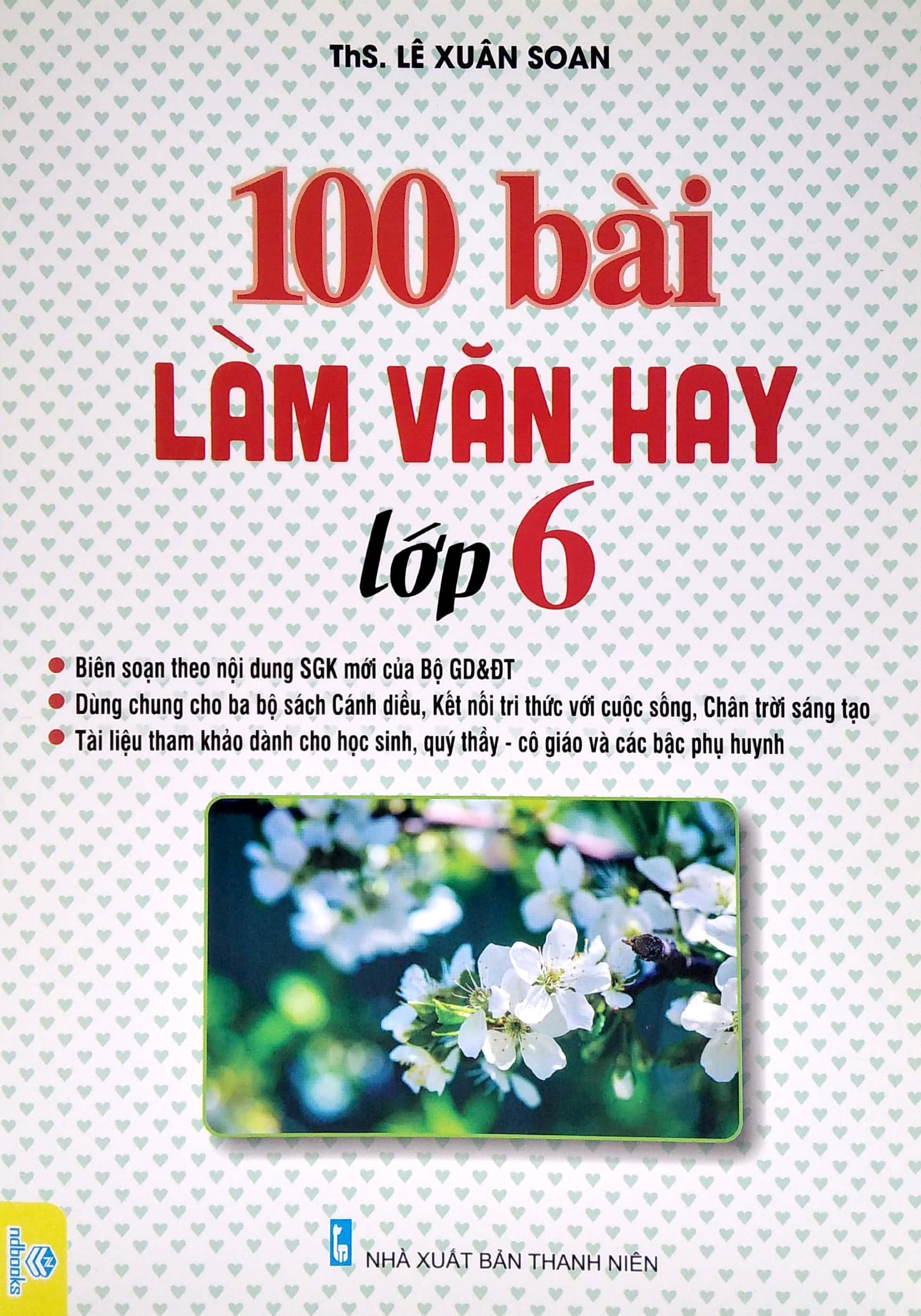 100 Bài Làm Văn Hay Lớp 6 (Dùng Chung Cho Ba Bộ Sách Cánh Diều, Kết Nối Tri Thức Với Cuộc Sống, Chân Trời Sáng Tạo)