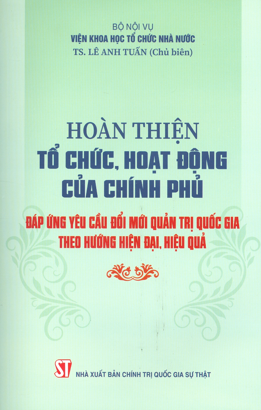 Hoàn Thiện Tổ Chức, Hoạt Động Của Chính Phủ Đáp Ứng Yêu Cầu Đổi Mới Quản Trị Quốc Gia Theo Hướng Hiện Đại, Hiệu Quả (Sách chuyên khảo)