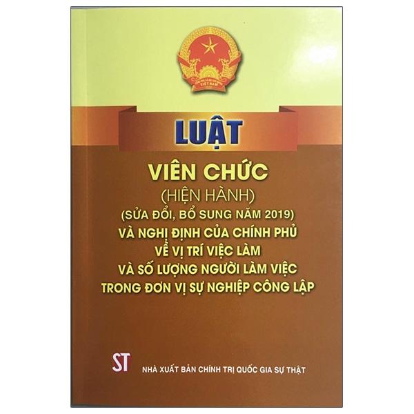 Luật Viên Chức (Hiện Hành) (Sửa Đổi, Bổ Sung Năm 2019) Và Nghị Định Của Chính Phủ Về Vị Trí Việc Làm Và Số Lượng Người Làm Việc Trong Đơn Vị Sự Nghiệp Công Lập