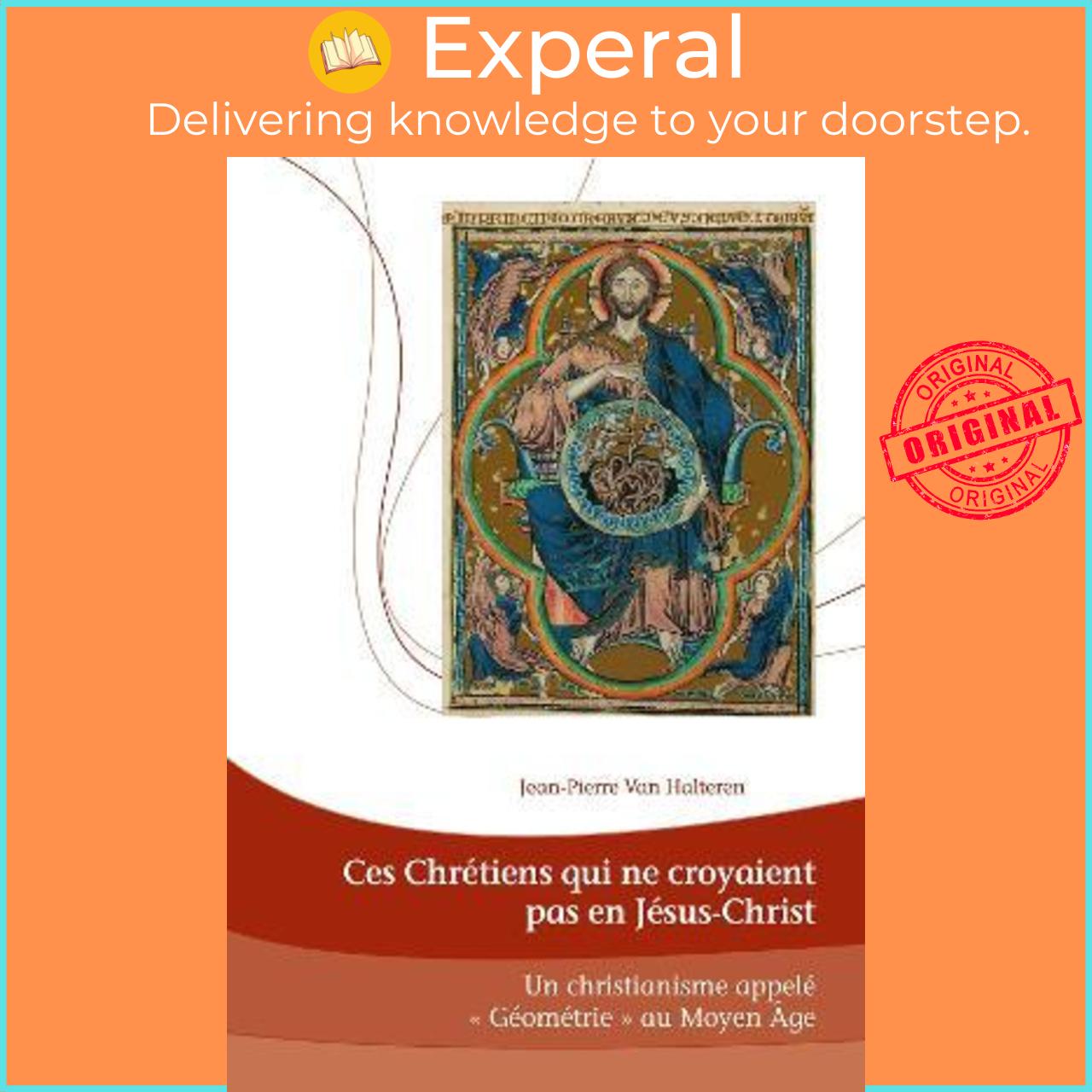 Sách - Ces Chrétiens qui ne croyaient pas en Jésus-Christ; Un Christianisme appe by Jean-Pierre Van Halteren