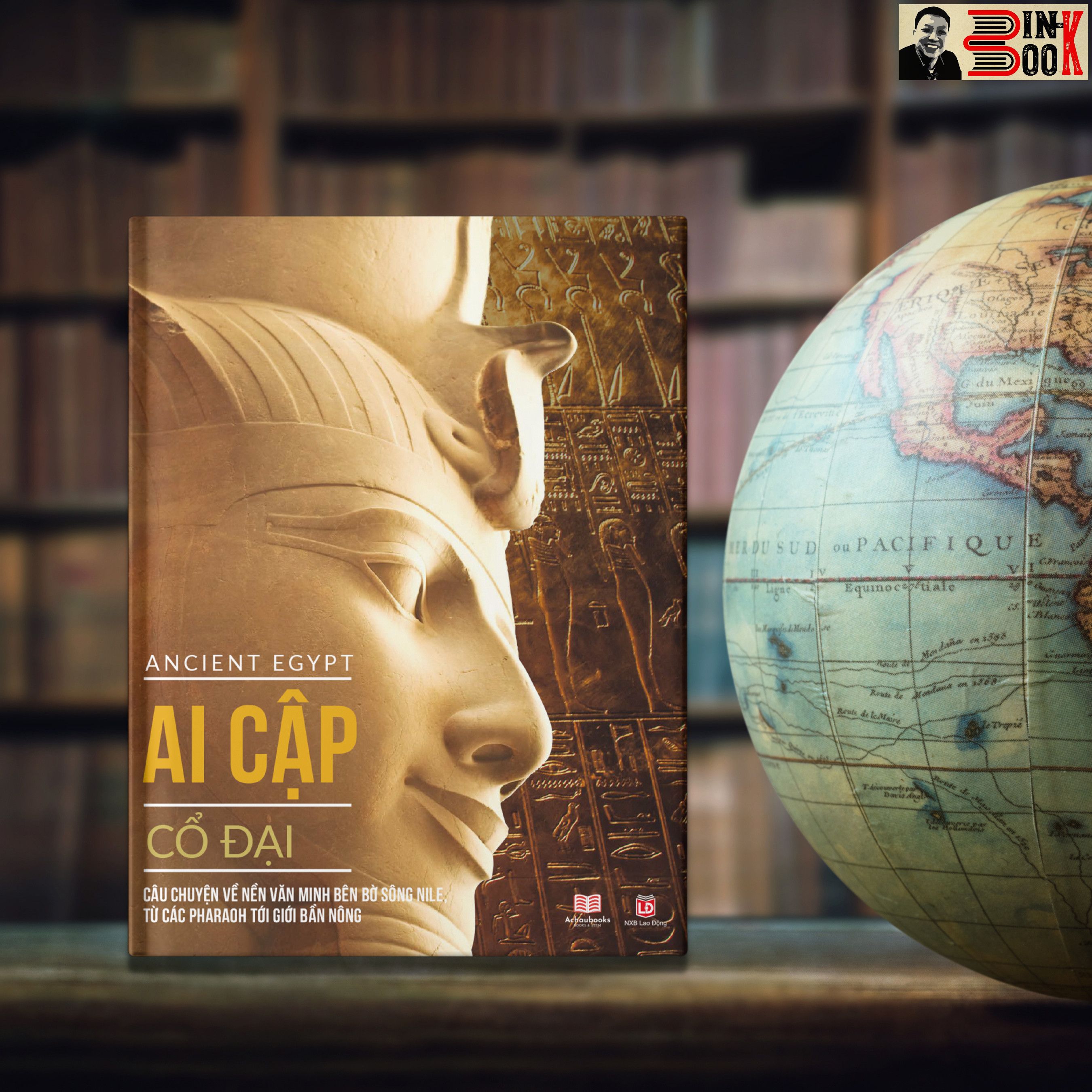(Bìa cứng, in màu toàn bộ) ANCIENT EGYPT – AI CẬP CỔ ĐẠI -  Achaubooks – NXB Lao Động