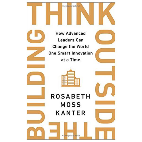 Think Outside The Building: How Advanced Leaders Can Change The World One Smart Innovation At A Time