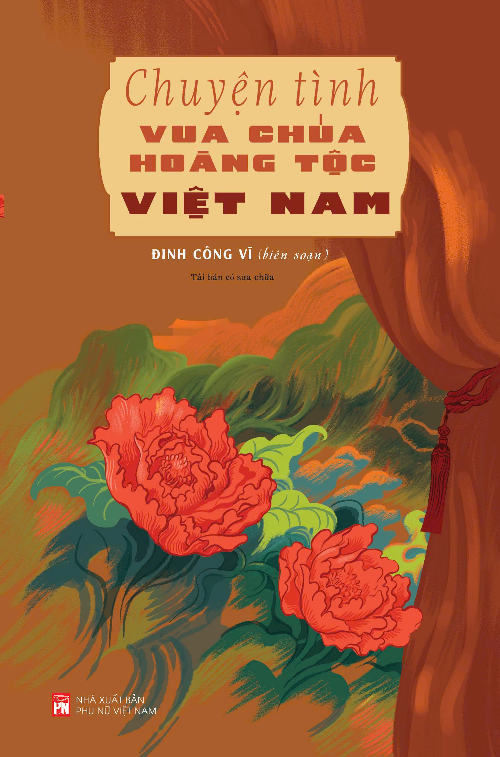 CHUYỆN TÌNH VUA CHÚA, HOÀNG TỘC VIỆT NAM – Đinh Công Vỹ biên soạn - NXB Phụ nữ Việt Nam