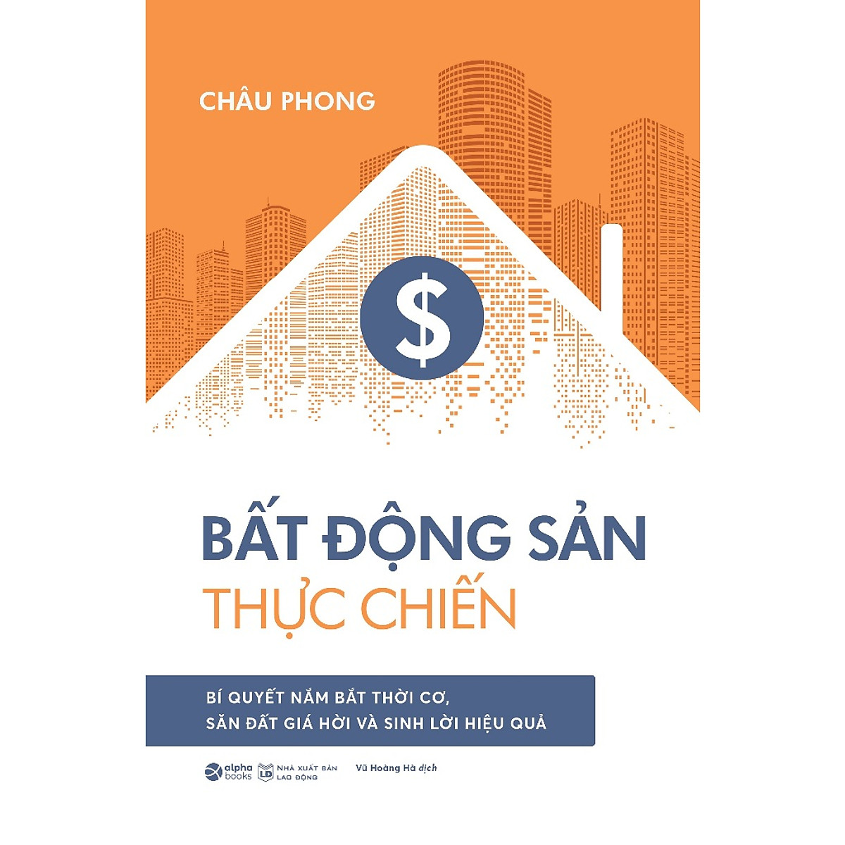 Bất Động Sản Thực Chiến - Bí Quyết Nắm Bắt Thời Cơ, Săn Đất Giá Hời Và Sinh Lời Hiệu Quả (Châu Phong)